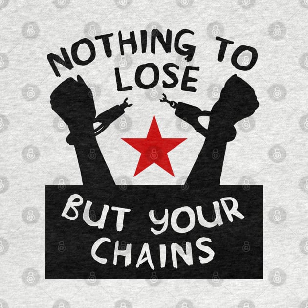 Nothing To Lose But Your Chains - Socialist, Marxist, Leftist by SpaceDogLaika